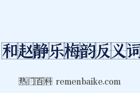 和赵静乐梅韵反义词是什么意思的图片
